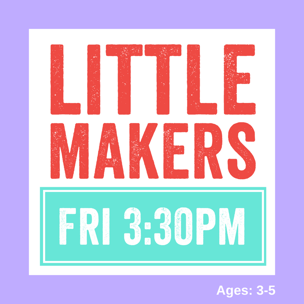 Little Makers | FRI 3:30pm | Studio